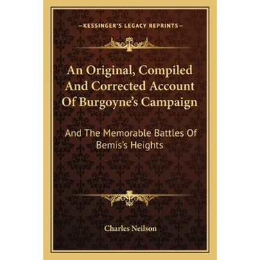 An Original, Compiled And Corrected Account Of Burgoyne's Campaign: And The Memorable Battles Of Bemis's Heights