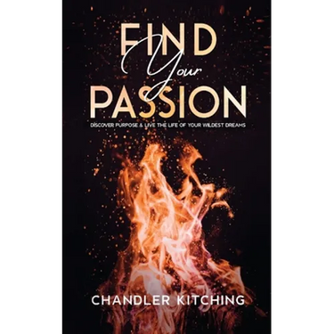 Find Your Passion: Discover Purpose and Live the Life of Your Wildest Dreams