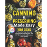 Canning & Preserving Made Easy: 1500 Days of Step-by-Step Canning and Preserving Recipes for DIY Enthusiasts to Enhance Your Pantry|Full Color