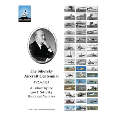 The Sikorsky Aircraft Centennial: A Tribute by the Igor I. Sikorsky Historical Archives