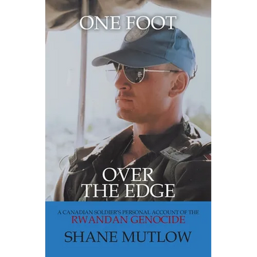One Foot over the Edge: A Canadian Soldier's Personal Account of The Rwandan Genocide