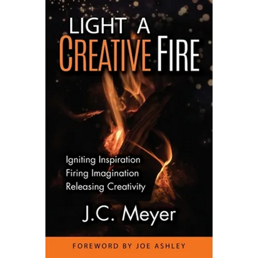 Light a Creative Fire: Igniting Inspiration - Firing Imagination - Releasing Creativity