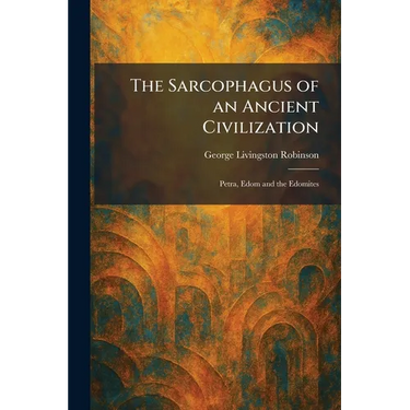 The Sarcophagus of an Ancient Civilization: Petra, Edom and the Edomites