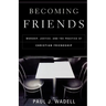 Becoming Friends: Worship, Justice, and the Practice of Christian Friendship
