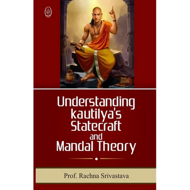 UNDERSTANDING KAUTILYAs STATECRFT & MANDAL THEORY