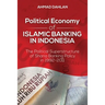 Political Economy of Islamic Banking in Indonesia: The Political Superstructure of Sharia Banking Policy in 1992-2011