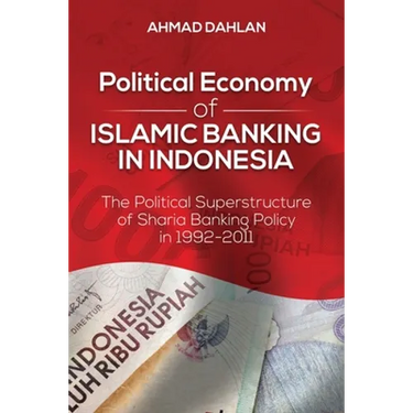 Political Economy of Islamic Banking in Indonesia: The Political Superstructure of Sharia Banking Policy in 1992-2011