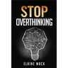 Stop Overthinking: Get Rid of the Mental Habits that Cause you to Over-Analyze and Worry About Things that don't Need to be Worried About (2022 Guide