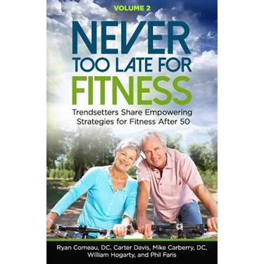 Never Too Late for Fitness - Volume 2: Trendsetters Share Empowering Strategies for Fitness Over 50