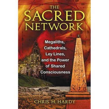 The Sacred Network: Megaliths, Cathedrals, Ley Lines, and the Power of Shared Consciousness