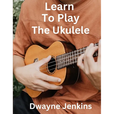 Learn To Play The Ukulele: A Comprehensive Course For Beginners