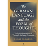 The German Language and the Form of Thought: Truly Understanding It Through Its Deep Grammar