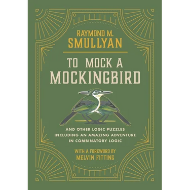 To Mock a Mockingbird: And Other Logic Puzzles Including an Amazing Adventure in Combinatory Logic