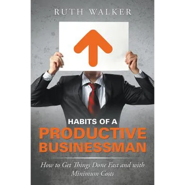 Habits of a Productive Businessman: How to Get Things Done Fast and With Minimum Costs