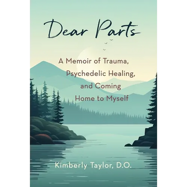 Dear Parts: A Memoir of Trauma, Psychedelic Healing, and Coming Home to Myself
