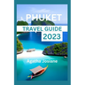 Phuket Travel Guide 2023: Unlocking Phuket: Your Insider's Guide to Thailand's Tropical Paradise