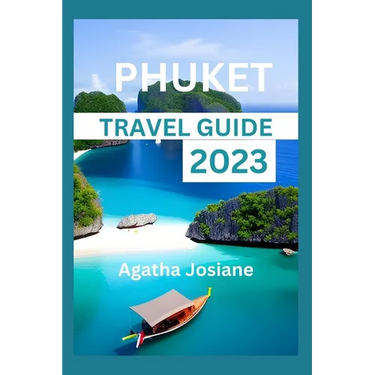 Phuket Travel Guide 2023: Unlocking Phuket: Your Insider's Guide to Thailand's Tropical Paradise