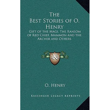 The Best Stories of O. Henry: Gift of the Magi, The Ransom of Red Chief, Mammon and the Archer and Others