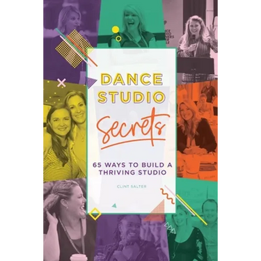 Dance Studio Secrets: 65 Ways To Build A Thriving Studio