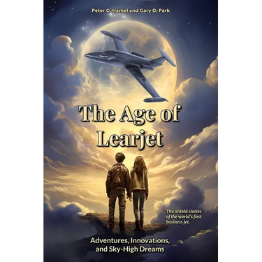 The Age of Learjet: Adventures, Innovations, and Sky-High Dreams