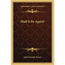 Shall It Be Again?