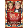 The Imperfect Compromise: Hillary and Trump: One Year to Share the Presidency and Remake the Election System