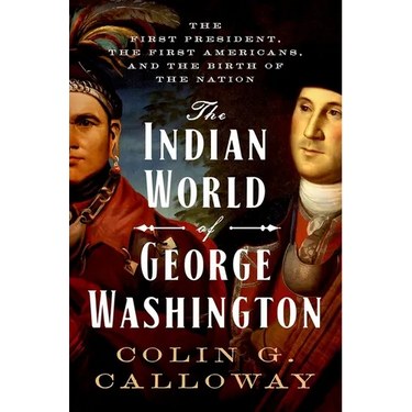The Indian World of George Washington: The First President, the First Americans, and the Birth of the Nation