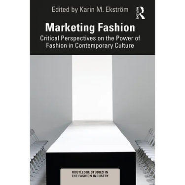 Marketing Fashion: Critical Perspectives on the Power of Fashion in Contemporary Culture
