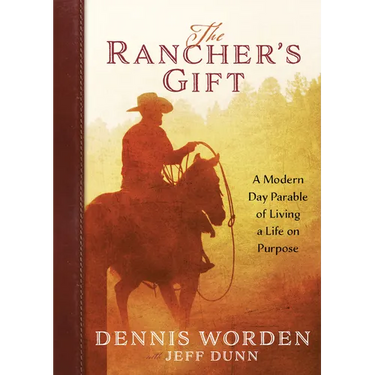 The Rancher's Gift: A Modern Day Parable of Living Life on Purpose