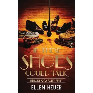 If These Shoes Could Talk: Memoirs of a Foley Artist
