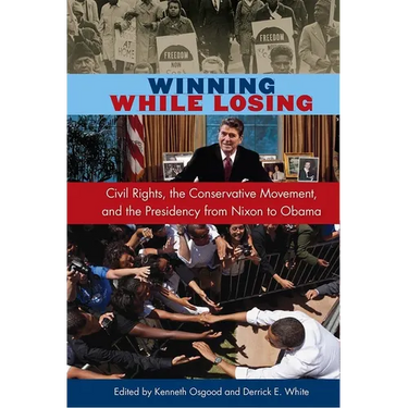 Winning While Losing: Civil Rights, The Conservative Movement and the Presidency from Nixon to Obama