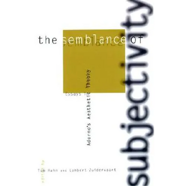 The Semblance of Subjectivity: Essays in Adorno's Aesthetic Theory