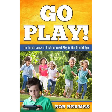 Go Play!: The Importance of Unstructured Play in the Digital Age
