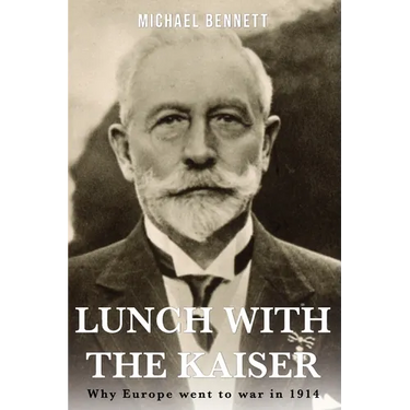 Lunch with the Kaiser: Why Europe went to war in 1914