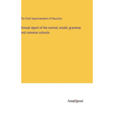 Annual report of the normal, model, grammar and common schools