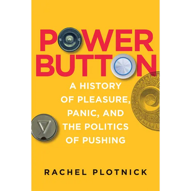 Power Button: A History of Pleasure, Panic, and the Politics of Pushing