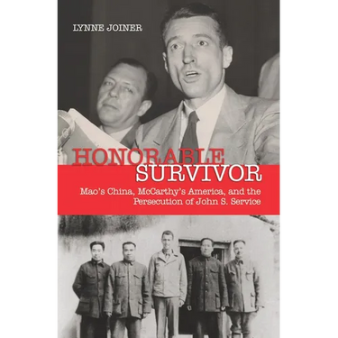 Honorable Survivor: Mao's China, McCarthy's America, and the Persecution of John S. Service