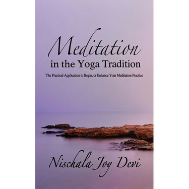 Meditation in the Yoga Tradition: The Practical Application to Begin, or Enhance Your Meditation Practice