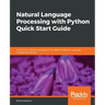 Natural Language Processing with Python Quick Start Guide: Going from a Python developer to an effective Natural Language Processing Engineer