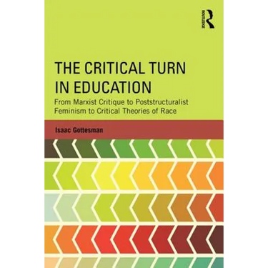 The Critical Turn in Education: From Marxist Critique to Poststructuralist Feminism to Critical Theories of Race