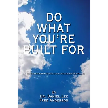 Do What You're Built for: A Self Development Guide Using Coaching Principles