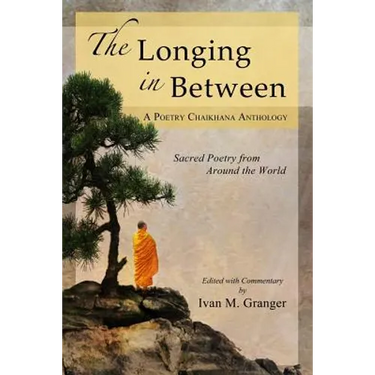 The Longing In Between: - Sacred Poetry From Around The World (A Poetry Chaikhana Anthology)