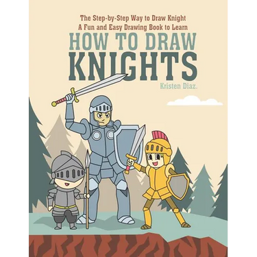 The Step-by-Step Way to Draw Knight: A Fun and Easy Drawing Book to Learn How to Draw Knights
