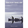 Downstream Toward Home: A Book of Rivers