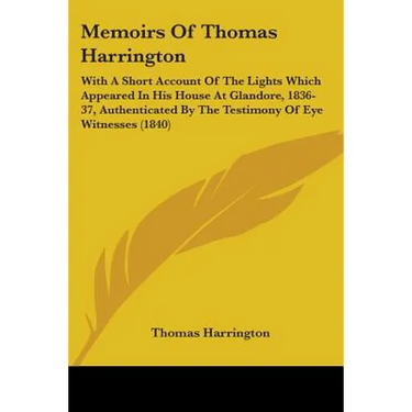 Memoirs Of Thomas Harrington: With A Short Account Of The Lights Which Appeared In His House At Glandore, 1836-37, Authenticated By The Testimony Of
