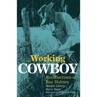 Working Cowboy: Recollections of Ray Holmes