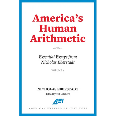 America's Human Arithmetic: Essential Essays from Nicholas Eberstadt, Volume 2