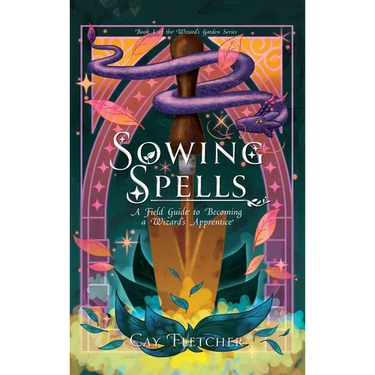 Sowing Spells: A Field Guide to Becoming a Wizard's Apprentice