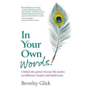 In Your Own Words: Unlock the power of your life stories to influence, inspire and build trust