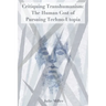 Critiquing Transhumanism: The Human Cost of Pursuing Techno-Utopia